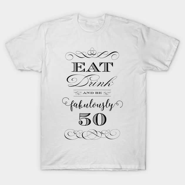 Eat Drink and be Fabulously 50 T-Shirt by AntiqueImages